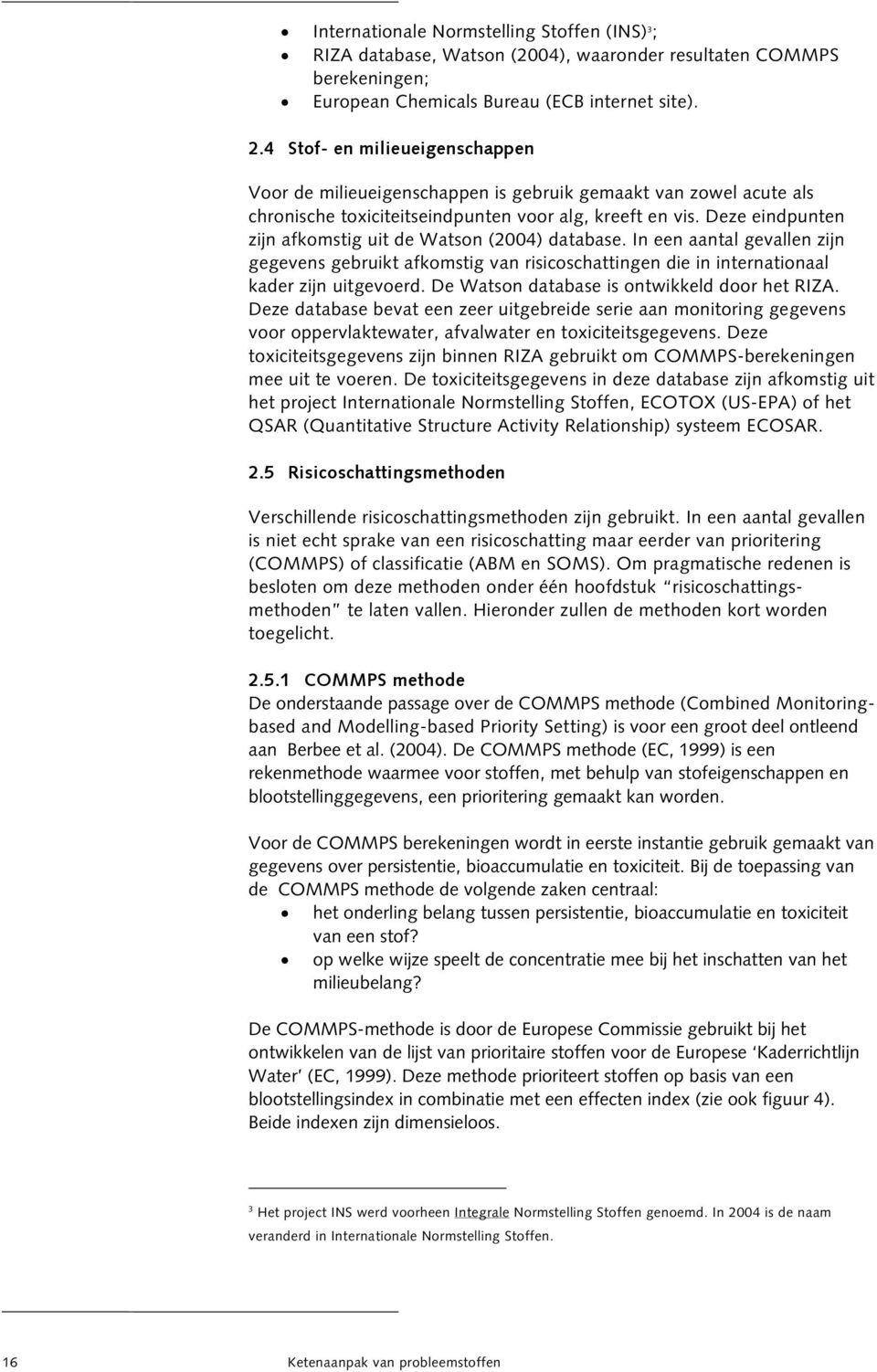 Deze eindpunten zijn afkomstig uit de Watson (2004) database. In een aantal gevallen zijn gegevens gebruikt afkomstig van risicoschattingen die in internationaal kader zijn uitgevoerd.