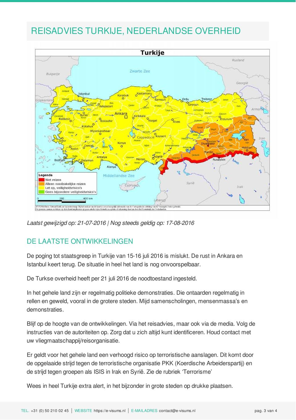 In het gehele land zijn er regelmatig politieke demonstraties. Die ontaarden regelmatig in rellen en geweld, vooral in de grotere steden. Mijd samenscholingen, mensenmassa s en demonstraties.