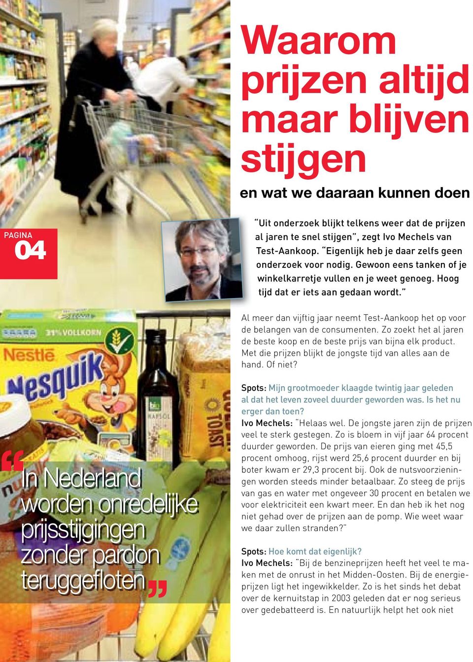 Al meer dan vijftig jaar neemt Test-Aankoop het op voor de belangen van de consumenten. Zo zoekt het al jaren de beste koop en de beste prijs van bijna elk product.