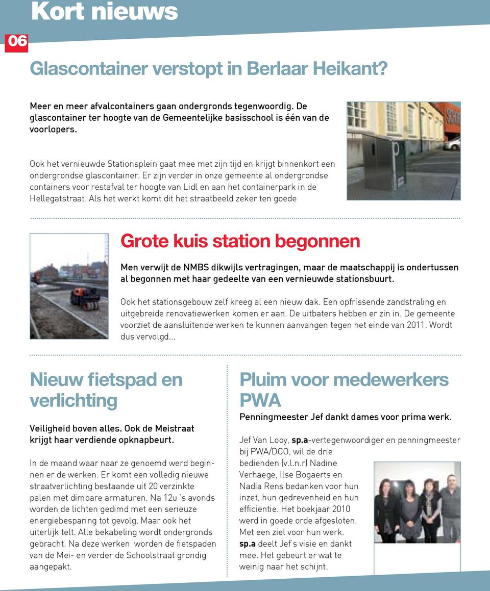 Er zijn verder in onze gemeente al ondergrondse containers voor restafval ter hoogte van Lidl en aan het containerpark in de Hellegatstraat.