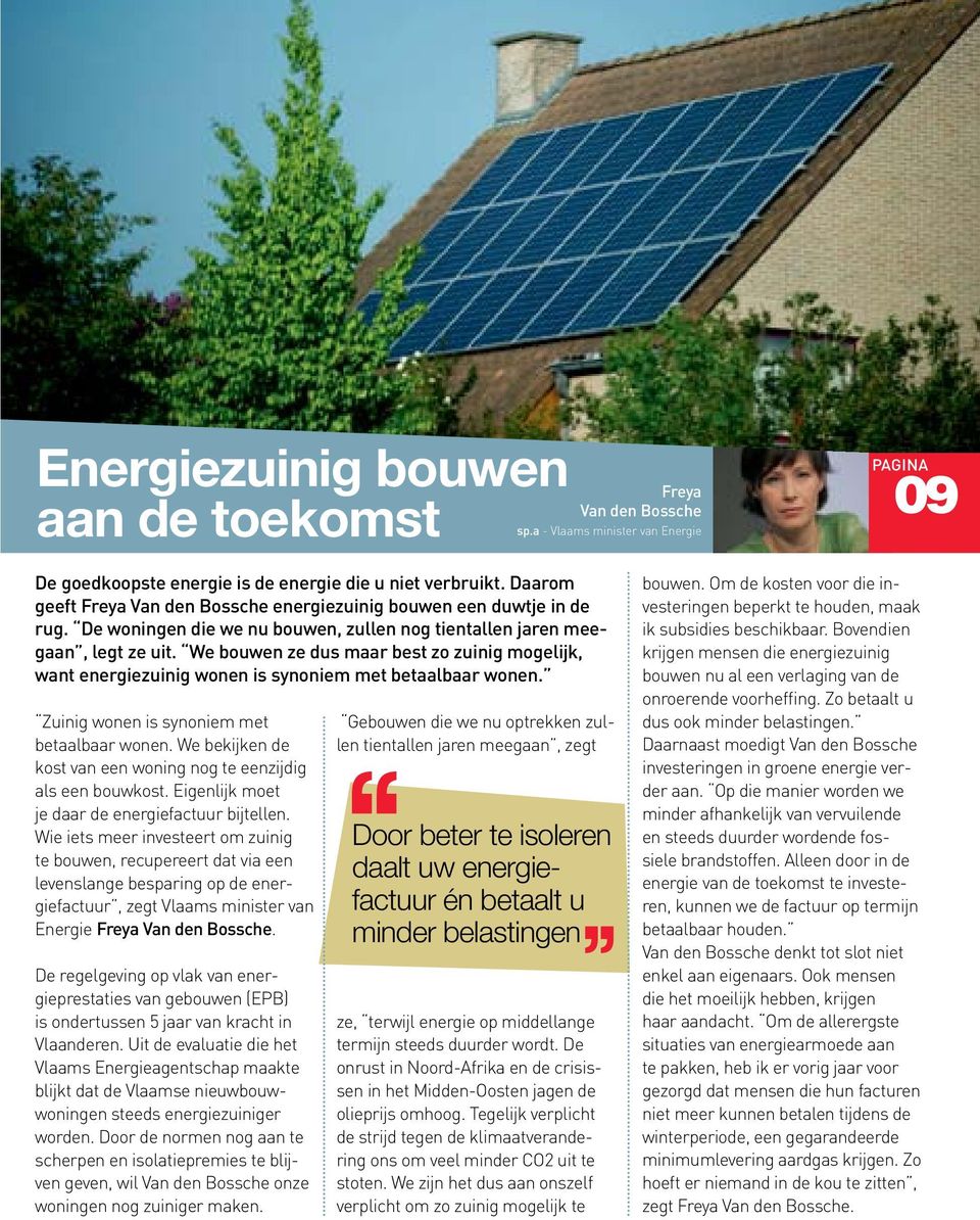 We bouwen ze dus maar best zo zuinig mogelijk, want energiezuinig wonen is synoniem met betaalbaar wonen. Zuinig wonen is synoniem met betaalbaar wonen.