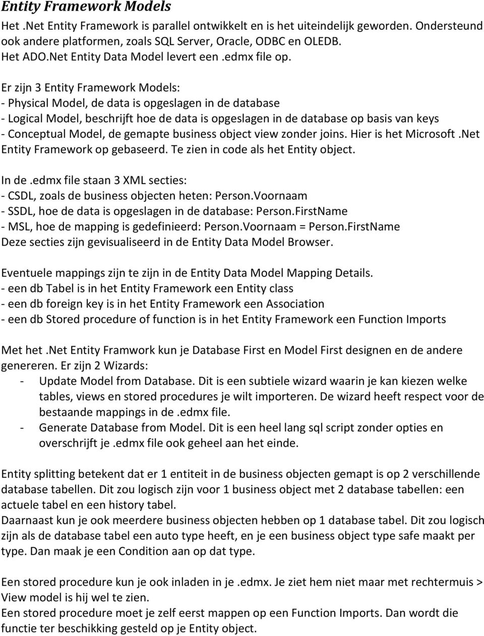 Er zijn 3 Entity Framework Models: - Physical Model, de data is opgeslagen in de database - Logical Model, beschrijft hoe de data is opgeslagen in de database op basis van keys - Conceptual Model, de