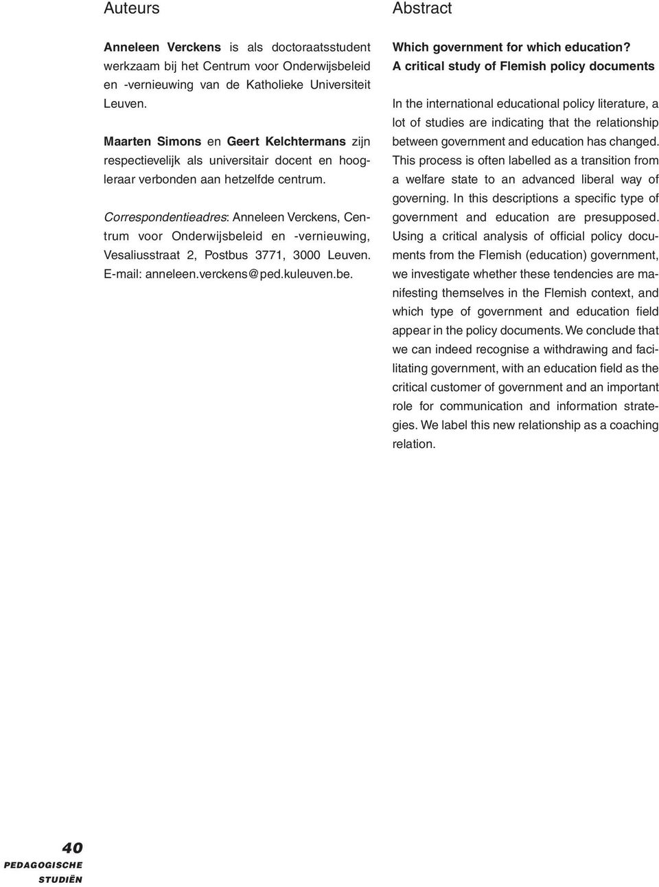 Correspondentieadres: Anneleen Verckens, Centrum voor Onderwijsbeleid en -vernieuwing, Vesaliusstraat 2, Postbus 3771, 3000 Leuven. E-mail: anneleen.verckens@ped.kuleuven.be. Which government for which education?