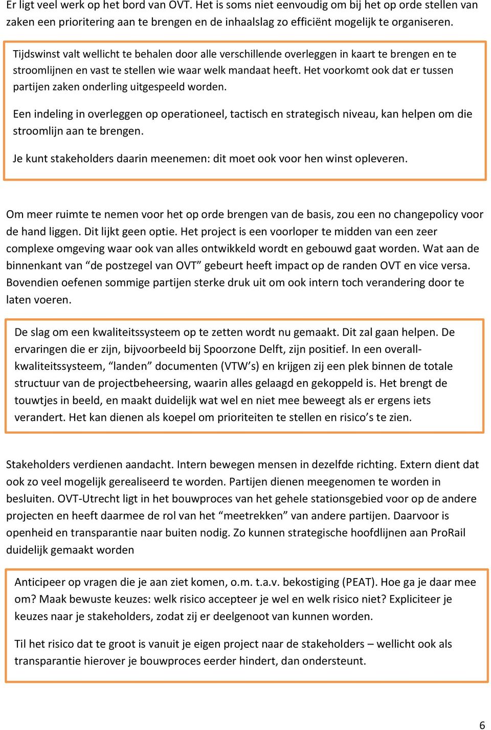 Het voorkomt ook dat er tussen partijen zaken onderling uitgespeeld worden. Een indeling in overleggen op operationeel, tactisch en strategisch niveau, kan helpen om die stroomlijn aan te brengen.