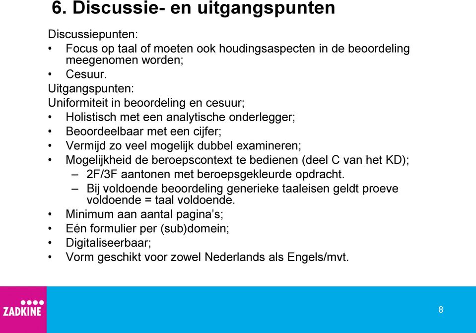 dubbel examineren; Mogelijkheid de beroepscontext te bedienen (deel C van het KD); 2F/3F aantonen met beroepsgekleurde opdracht.