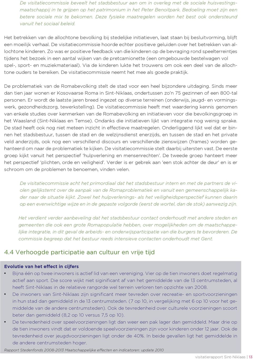 Het betrekken van de allochtone bevolking bij stedelijke initiatieven, laat staan bij besluitvorming, blijft een moeilijk verhaal.