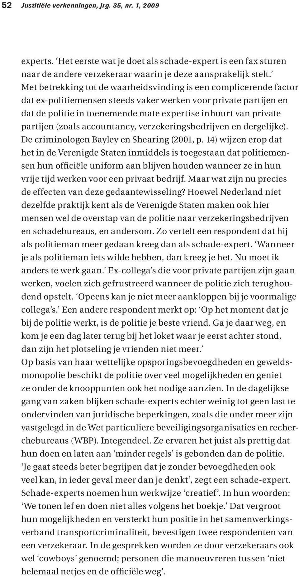 partijen (zoals accountancy, verzekeringsbedrijven en dergelijke). De criminologen Bayley en Shearing (2001, p.