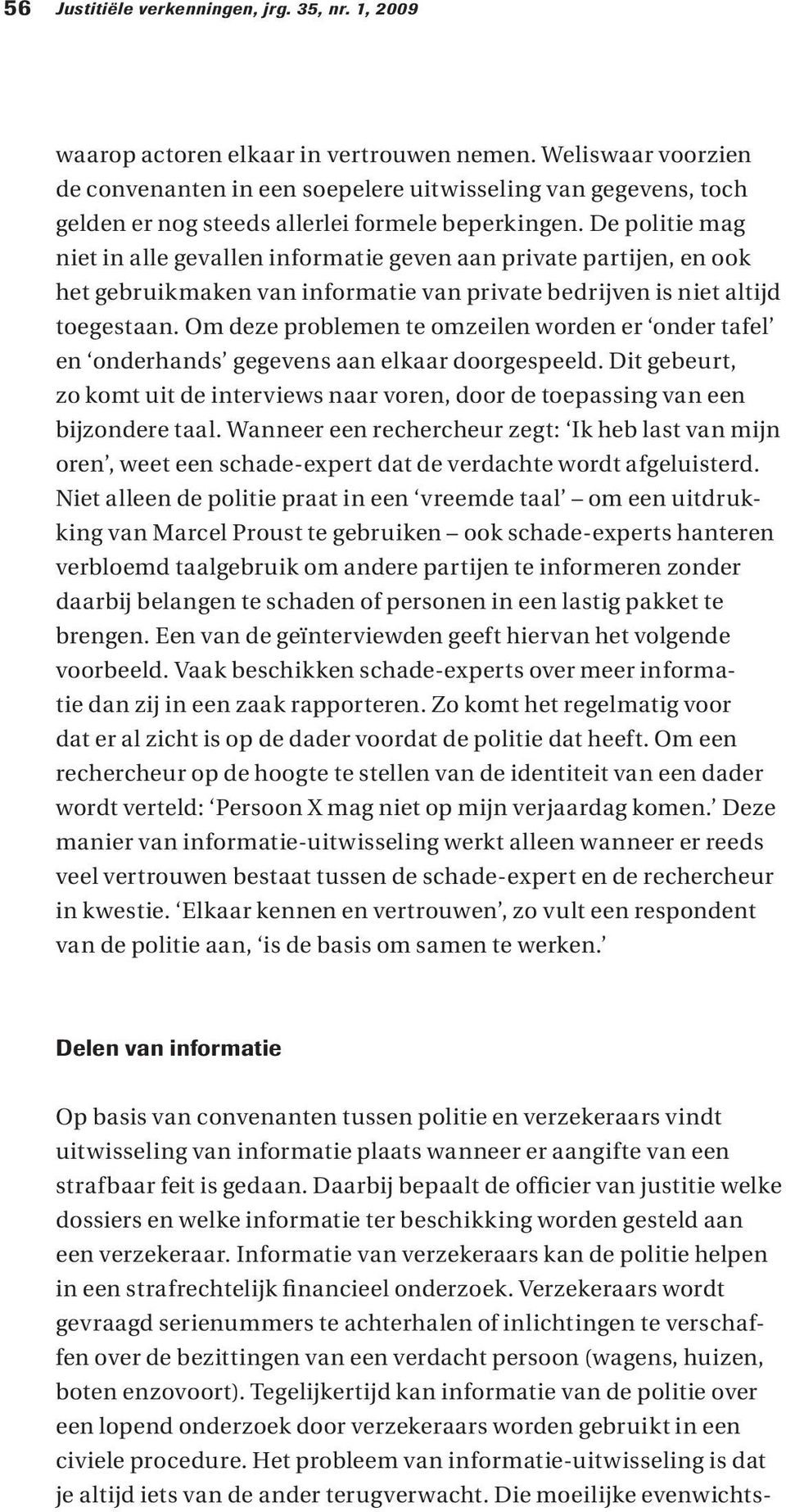 De politie mag niet in alle gevallen informatie geven aan private partijen, en ook het gebruikmaken van informatie van private bedrijven is niet altijd toegestaan.