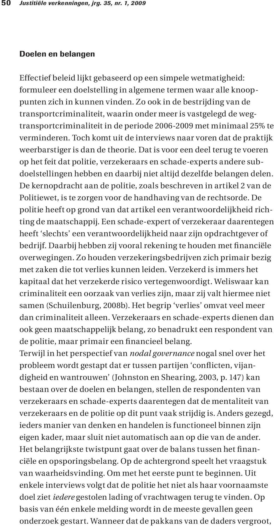 Zo ook in de bestrijding van de transportcriminaliteit, waarin onder meer is vastgelegd de wegtransportcriminaliteit in de periode 2006-2009 met minimaal 25% te verminderen.