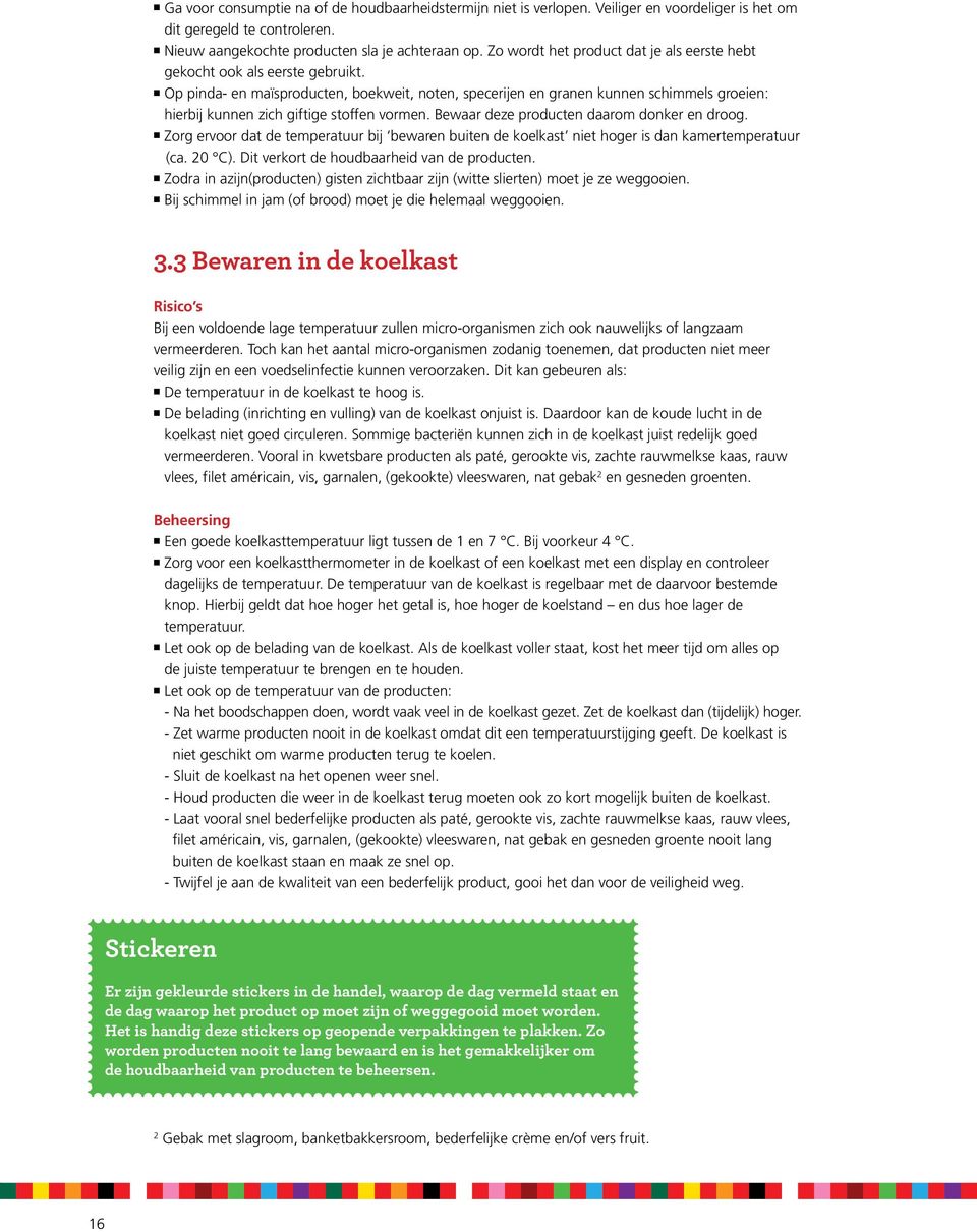 n Op pinda- en maïsproducten, boekweit, noten, specerijen en granen kunnen schimmels groeien: hierbij kunnen zich giftige stoffen vormen. Bewaar deze producten daarom donker en droog.