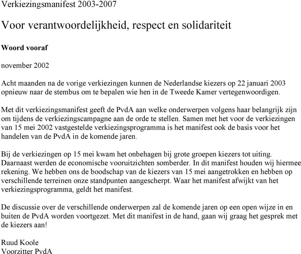 Met dit verkiezingsmanifest geeft de PvdA aan welke onderwerpen volgens haar belangrijk zijn om tijdens de verkiezingscampagne aan de orde te stellen.