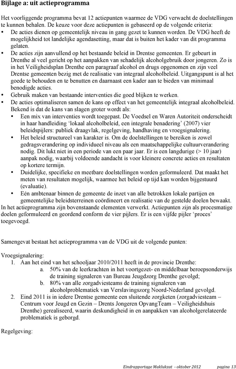 De VDG heeft de mogelijkheid tot landelijke agendasetting, maar dat is buiten het kader van dit programma gelaten. De acties zijn aanvullend op het bestaande beleid in Drentse gemeenten.