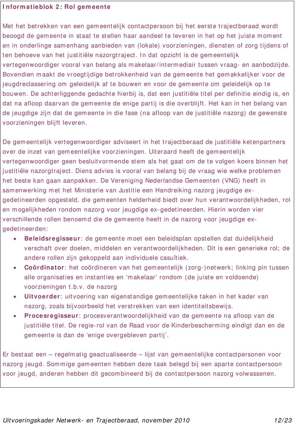 In dat opzicht is de gemeentelijk vertegenwoordiger vooral van belang als makelaar/intermediair tussen vraag- en aanbodzijde.