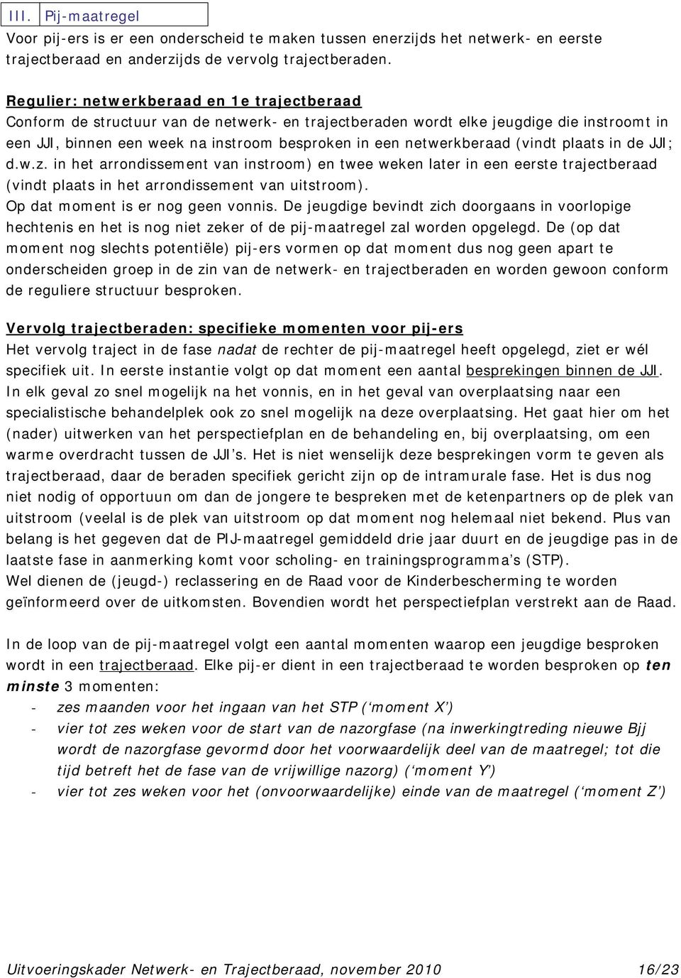 netwerkberaad (vindt plaats in de JJI; d.w.z. in het arrondissement van instroom) en twee weken later in een eerste trajectberaad (vindt plaats in het arrondissement van uitstroom).