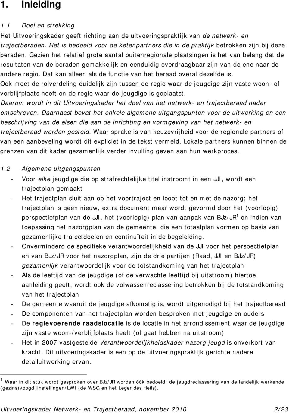 Gezien het relatief grote aantal buitenregionale plaatsingen is het van belang dat de resultaten van de beraden gemakkelijk en eenduidig overdraagbaar zijn van de ene naar de andere regio.