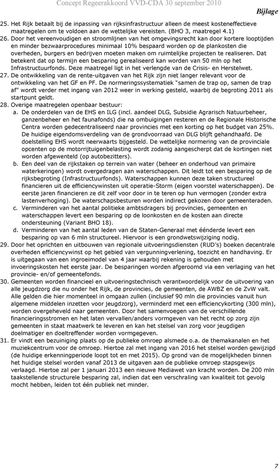 bedrijven moeten maken om ruimtelijke projecten te realiseren. Dat betekent dat op termijn een besparing gerealiseerd kan worden van 50 mln op het Infrastructuurfonds.