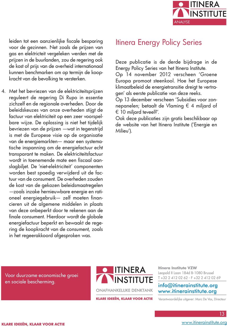 koopkracht van de bevolking te versterken. 4. Met het bevriezen van de elektriciteitsprijzen reguleert de regering Di Rupo in essentie zichzelf en de regionale overheden.