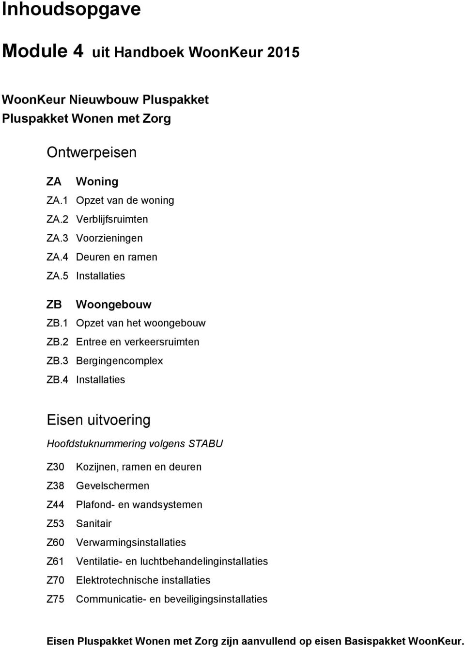 4 Installaties Eisen uitvoering Hoofdstuknummering volgens STABU Z30 Z38 Z44 Z53 Z60 Z61 Z70 Z75 Kozijnen, ramen en deuren Gevelschermen Plafond- en wandsystemen Sanitair