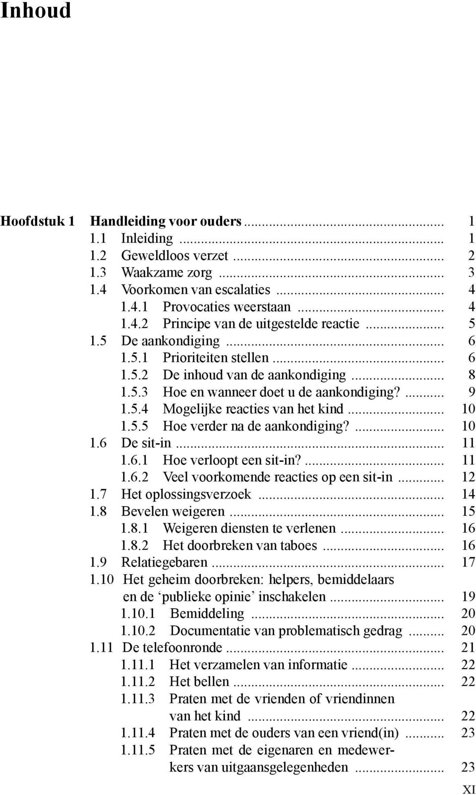 5.5 Hoe verder na de aankondiging?... 10 1.6 De sit-in... 11 1.6.1 Hoe verloopt een sit-in?... 11 1.6.2 Veel voorkomende reacties op een sit-in... 12 1.7 Het oplossingsverzoek... 14 1.