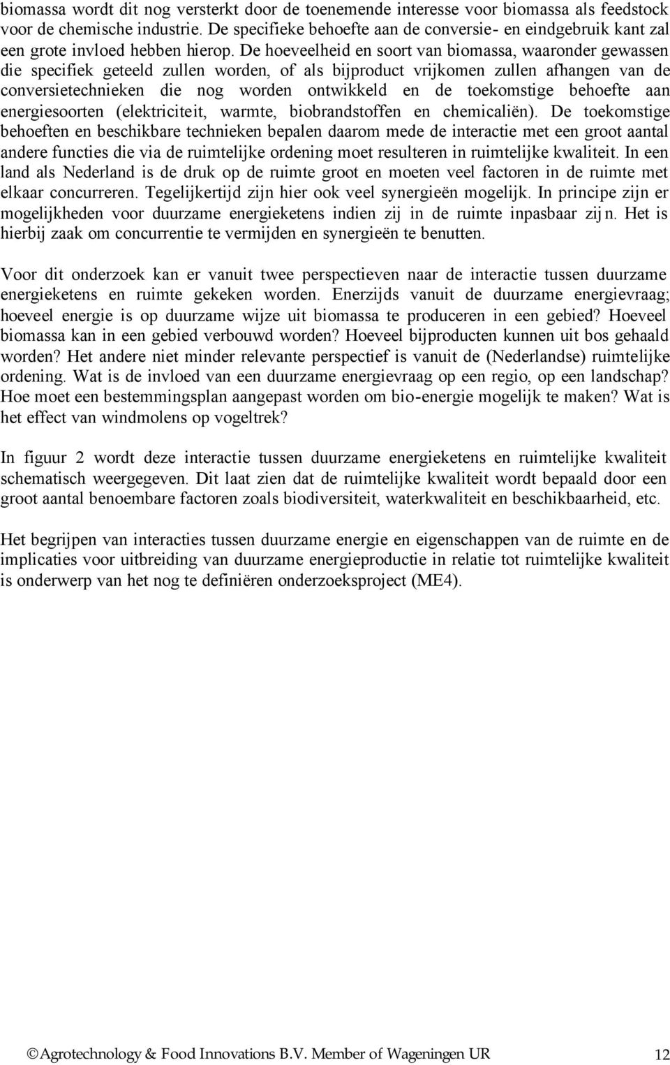 De hoeveelheid en soort van biomassa, waaronder gewassen die specifiek geteeld zullen worden, of als bijproduct vrijkomen zullen afhangen van de conversietechnieken die nog worden ontwikkeld en de