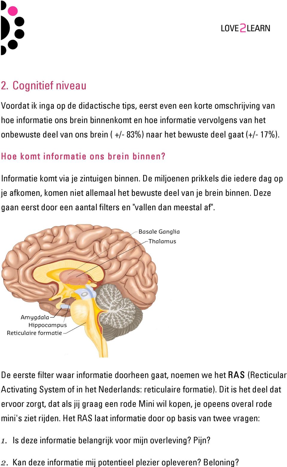 De miljoenen prikkels die iedere dag op je afkomen, komen niet allemaal het bewuste deel van je brein binnen. Deze gaan eerst door een aantal filters en "vallen dan meestal af".