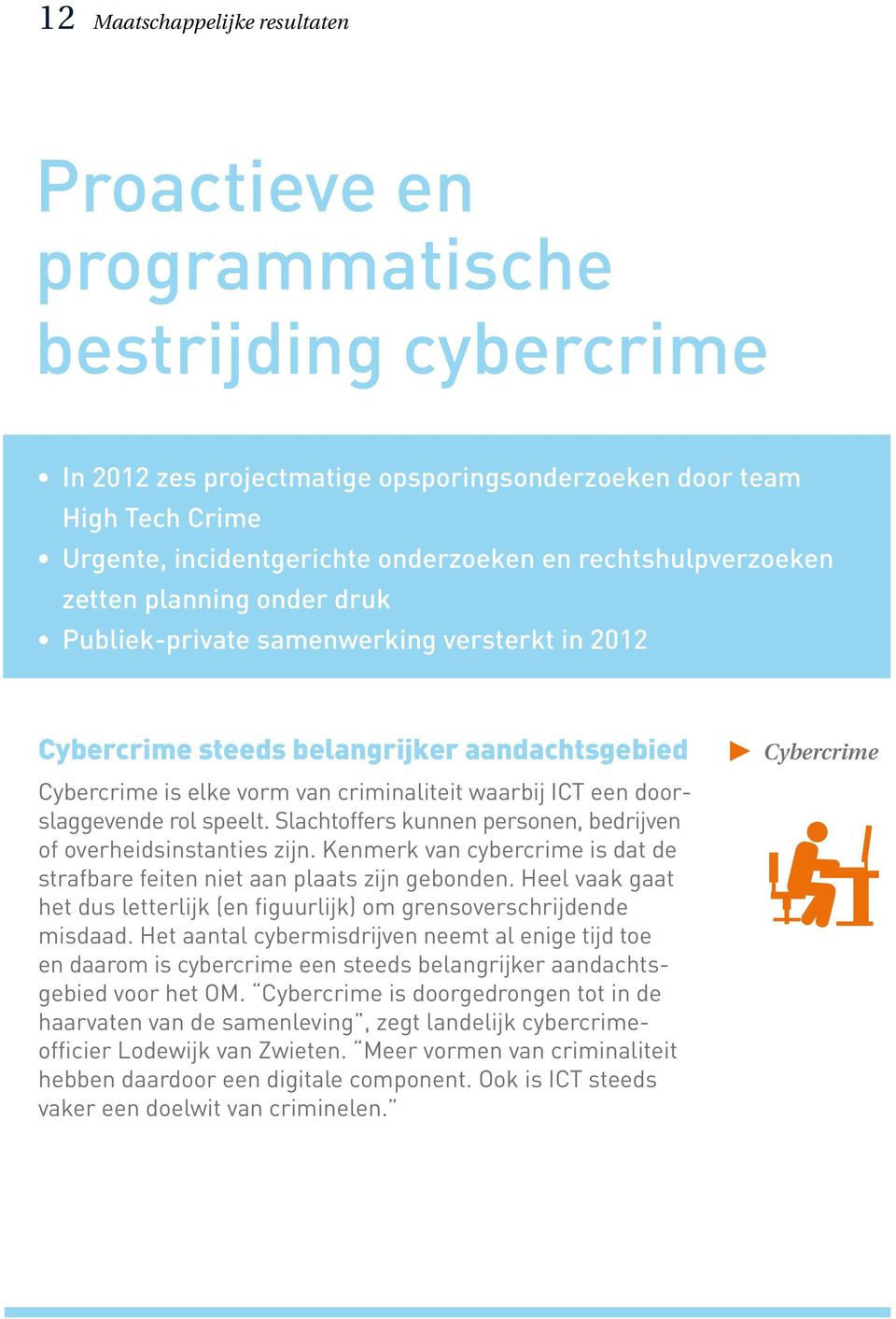 doorslaggevende rol speelt. Slachtoffers kunnen personen, bedrijven of overheidsinstanties zijn. Kenmerk van cybercrime is dat de strafbare feiten niet aan plaats zijn gebonden.