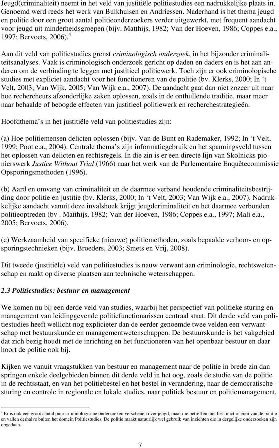 Matthijs, 1982; Van der Hoeven, 1986; Coppes e.a., 1997; Bervoets, 2006). 4 Aan dit veld van politiestudies grenst criminologisch onderzoek, in het bijzonder criminaliteitsanalyses.