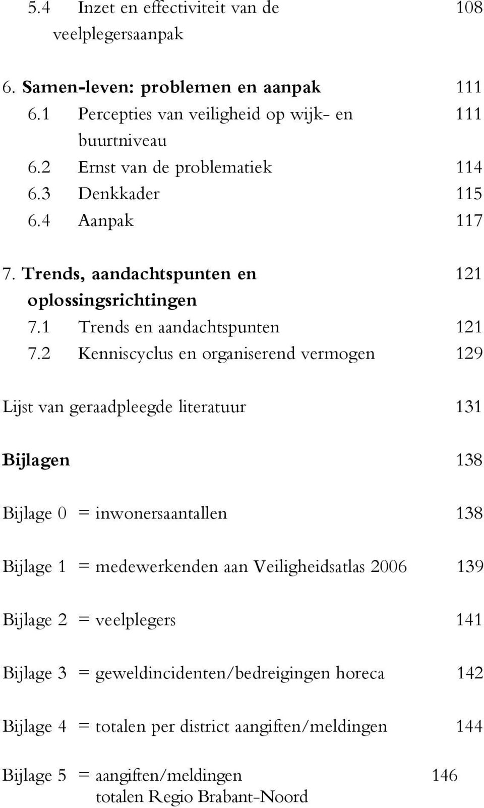 Kenniscyclus en organiserend vermogen 9 Lijst van geraadpleegde literatuur Bijlagen 8 Bijlage = inwonersaantallen 8 Bijlage = medewerkenden aan