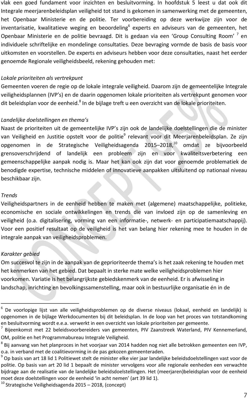 Ter voorbereiding op deze werkwijze zijn voor de inventarisatie, kwalitatieve weging en beoordeling 6 experts en adviseurs van de gemeenten, het Openbaar Ministerie en de politie bevraagd.