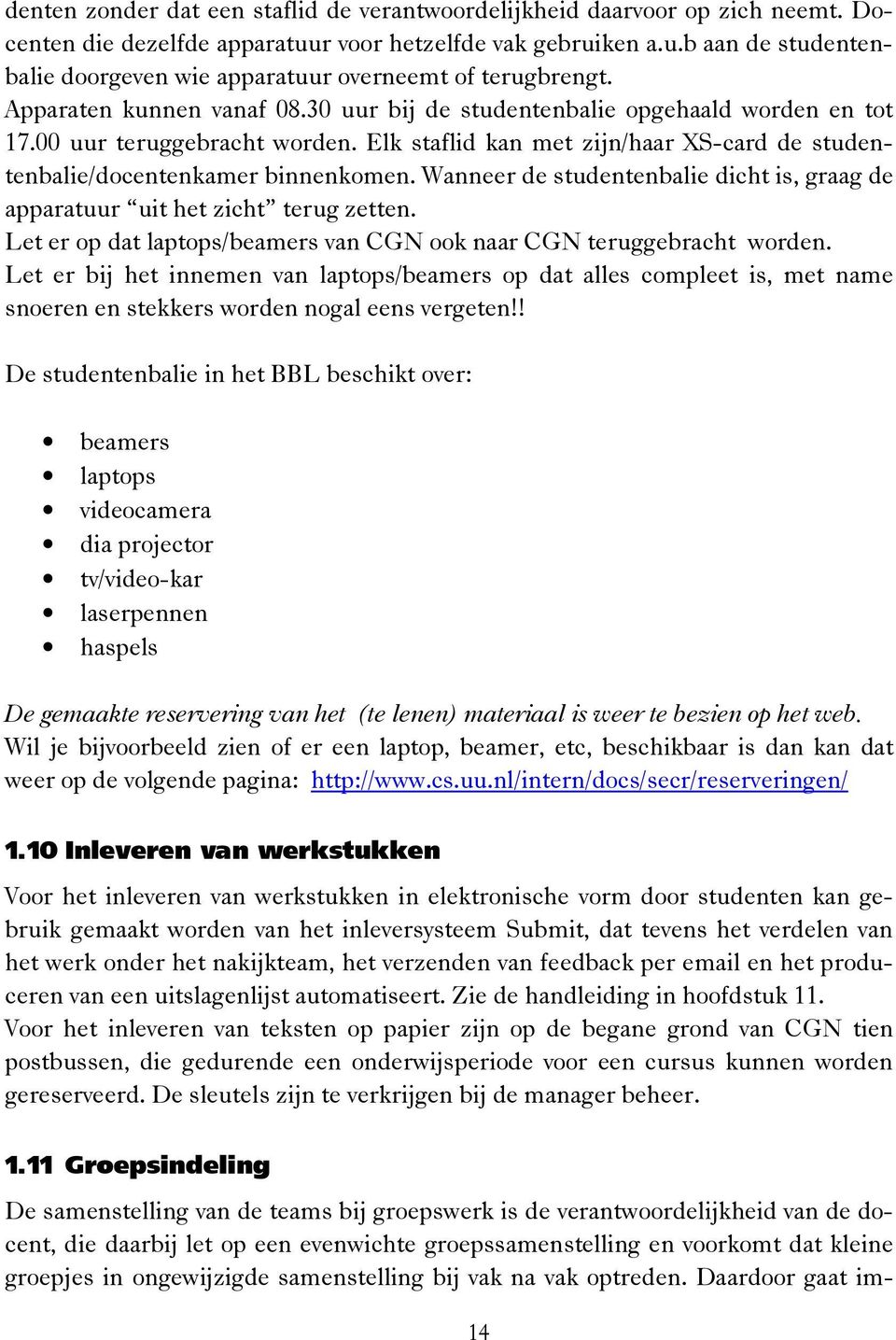 Wanneer de studentenbalie dicht is, graag de apparatuur uit het zicht terug zetten. Let er op dat laptops/beamers van CGN ook naar CGN teruggebracht worden.