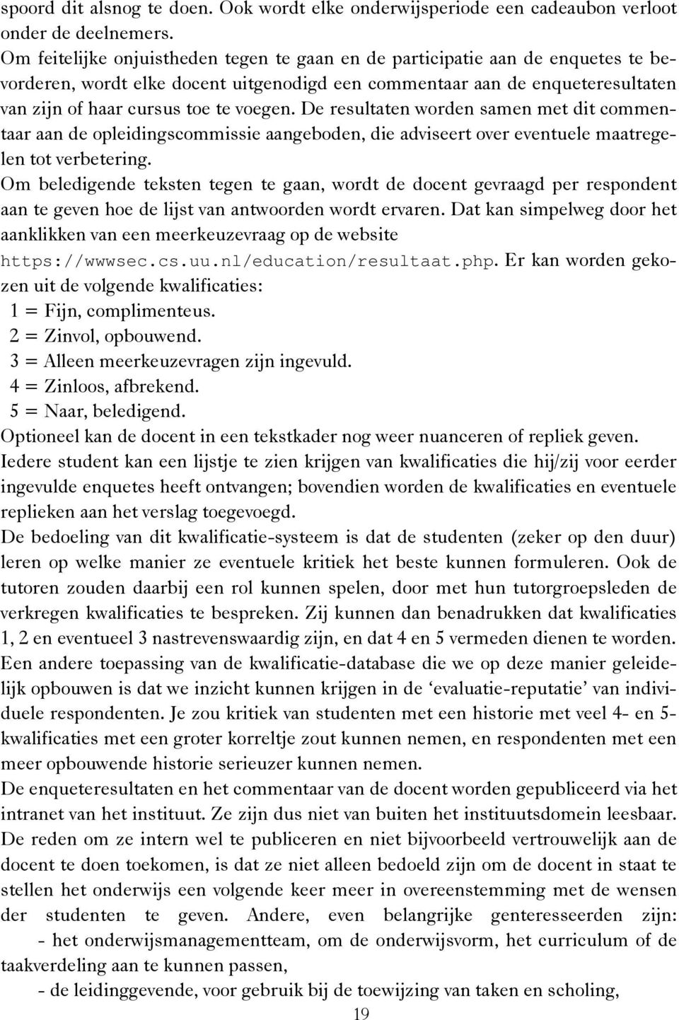 De resultaten worden samen met dit commentaar aan de opleidingscommissie aangeboden, die adviseert over eventuele maatregelen tot verbetering.