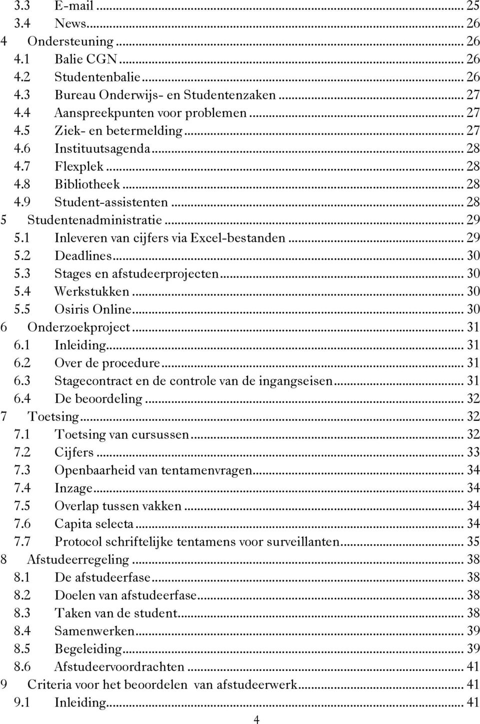 .. 30 5.3 Stages en afstudeerprojecten... 30 5.4 Werkstukken... 30 5.5 Osiris Online... 30 6 Onderzoekproject... 31 6.1 Inleiding... 31 6.2 Over de procedure... 31 6.3 Stagecontract en de controle van de ingangseisen.