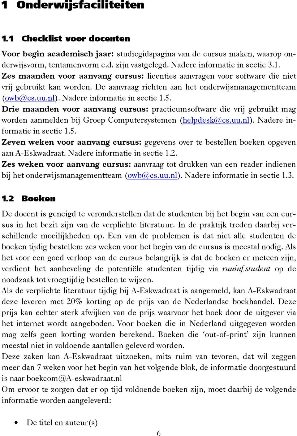 nl). Nadere informatie in sectie 1.5. Drie maanden voor aanvang cursus: practicumsoftware die vrij gebruikt mag worden aanmelden bij Groep Computersystemen (helpdesk@cs.uu.nl). Nadere informatie in sectie 1.5. Zeven weken voor aanvang cursus: gegevens over te bestellen boeken opgeven aan A-Eskwadraat.