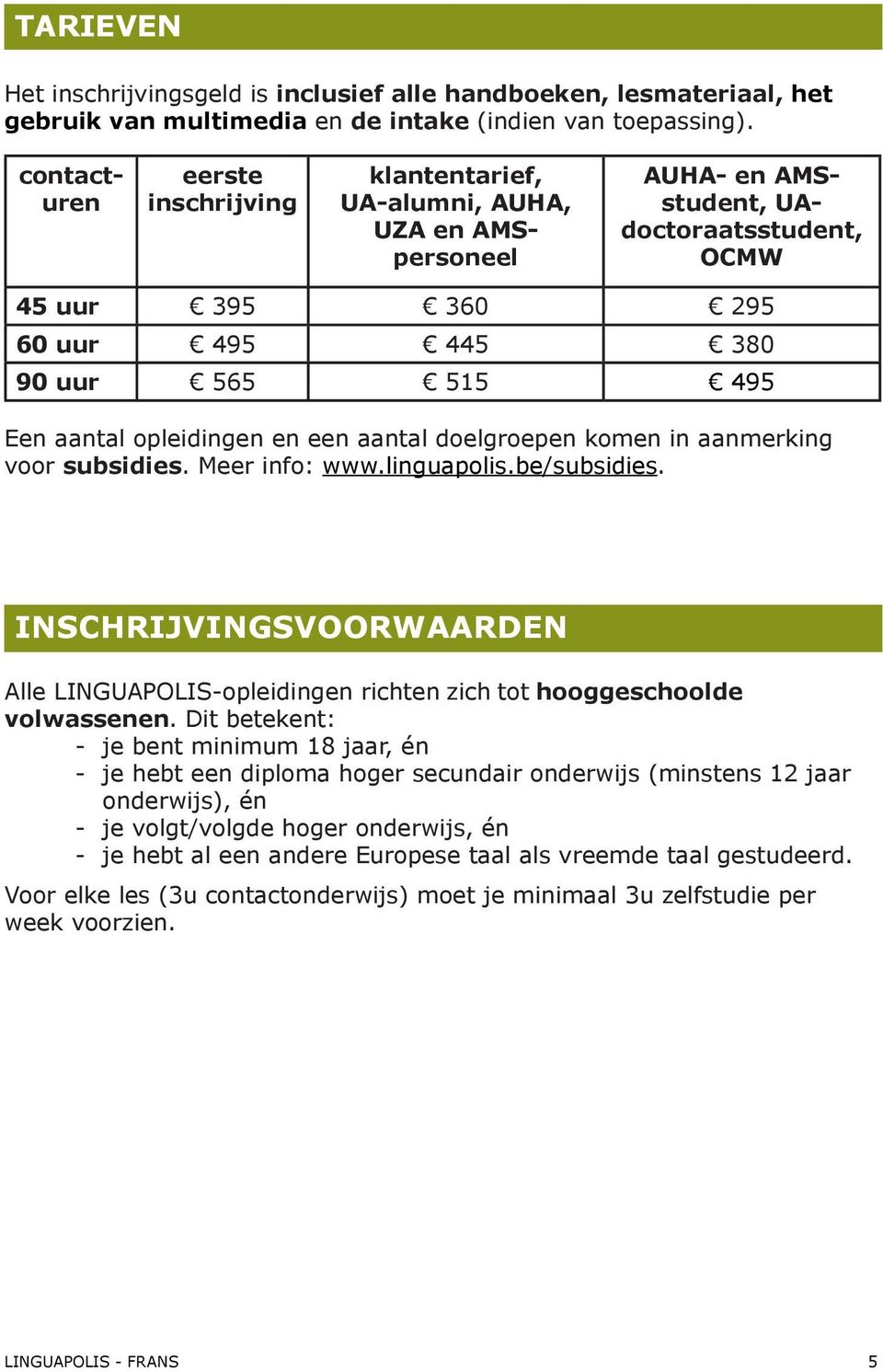 opleidingen en een aantal doelgroepen komen in aanmerking voor subsidies. Meer info: www.linguapolis.be/subsidies.