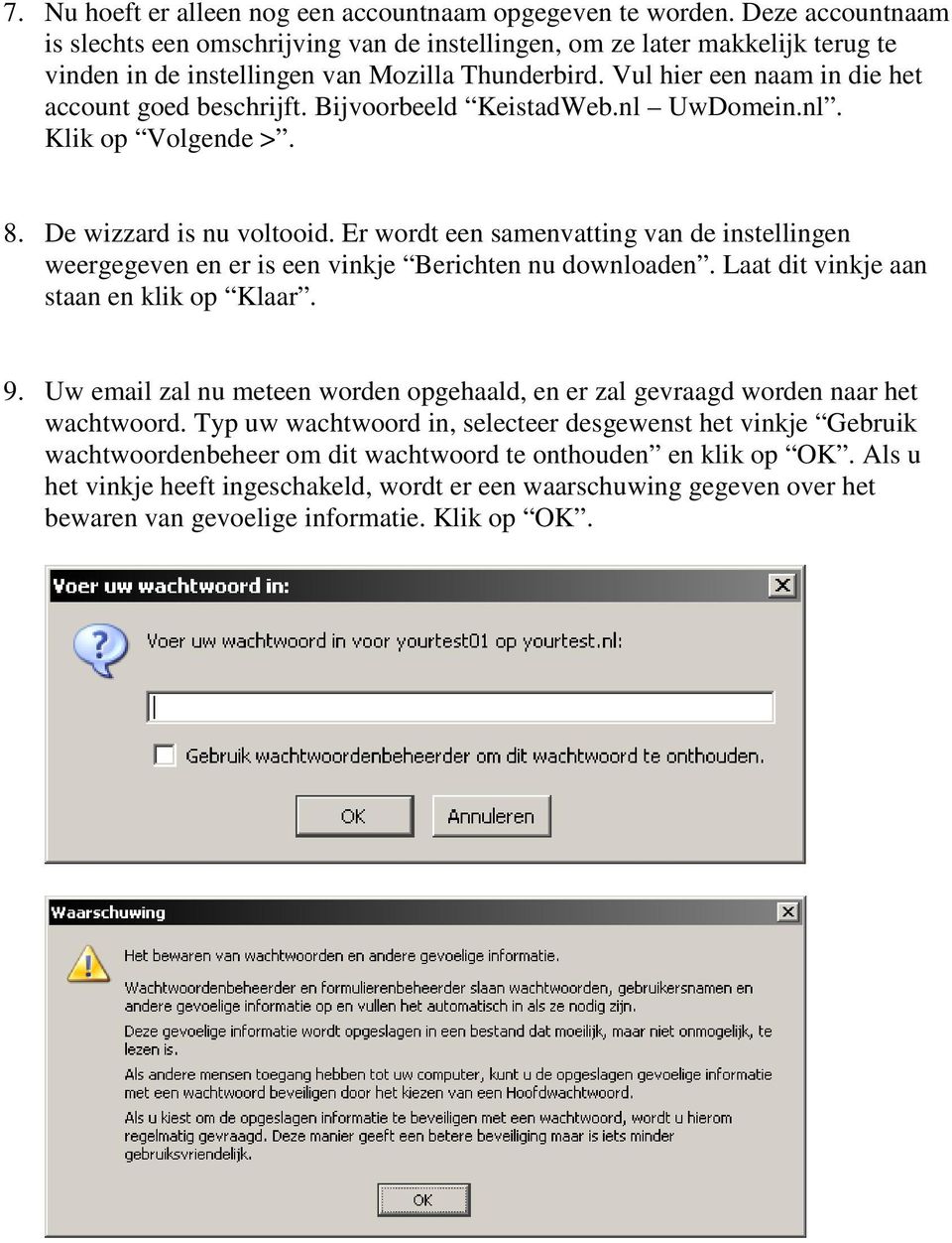 Vul hier een naam in die het account goed beschrijft. Bijvoorbeeld KeistadWeb.nl UwDomein.nl. Klik op Volgende >. 8. De wizzard is nu voltooid.