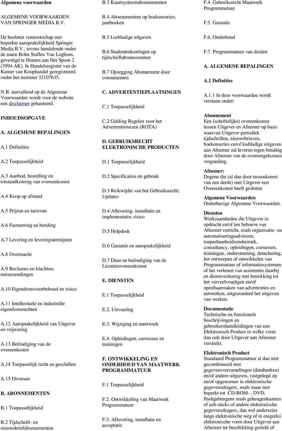 In Handelsregister van de Kamer van Koophandel geregistreerd onder het nummer 32107635. N.B. aanvullend op de Algemene Voorwaarden wordt voor de website een disclaimer gehanteerd. INHOUDSOPGAVE A.