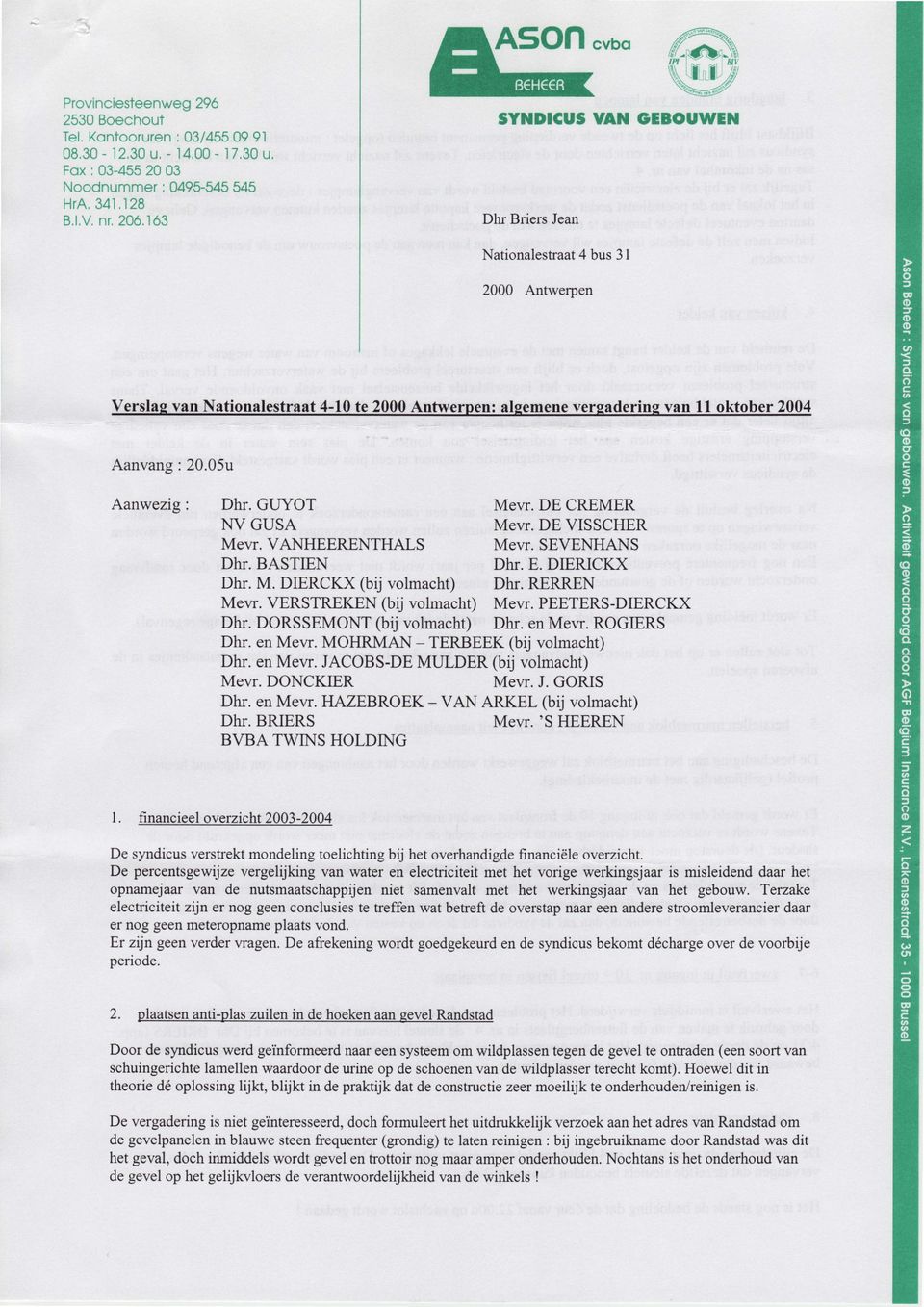 05u Aanwezig: Dhr. GUYOT Mew. DE CREMER NV GUSA Mew. DE VISSCHER Mevr. VANHEERENTHALS Mew. SEVENHANS Dhr. BASTIEN Dhr. E. DIERICKX Dhr. M. DIERCKX (bij voknacht) Dhr. RERREN (bij Mew.