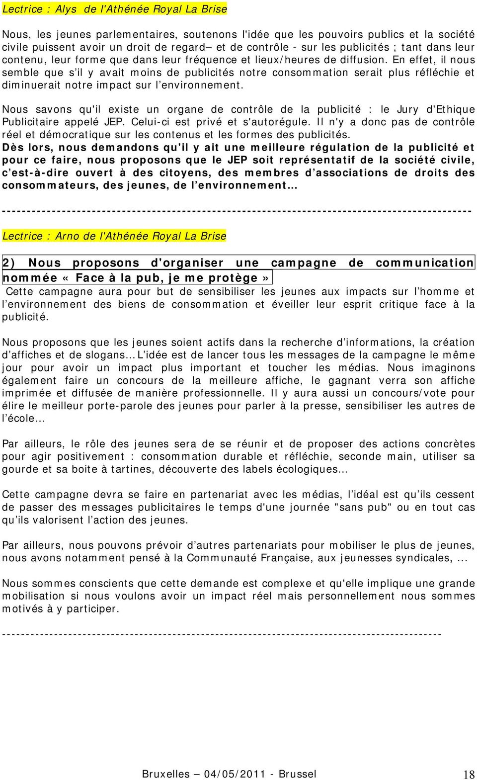 En effet, il nous semble que s il y avait moins de publicités notre consommation serait plus réfléchie et diminuerait notre impact sur l environnement.