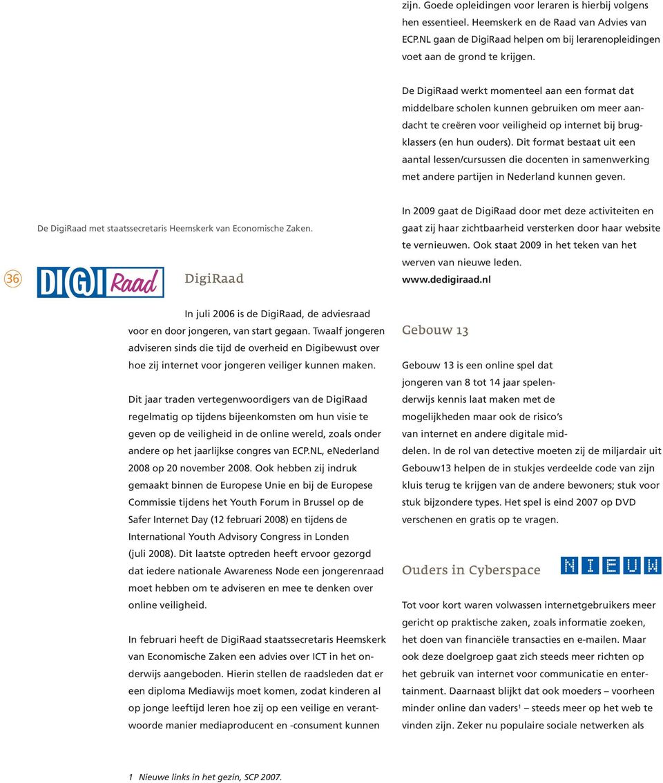 Dit format bestaat uit een aantal lessen/cursussen die docenten in samenwerking met andere partijen in Nederland kunnen geven. De DigiRaad met staatssecretaris Heemskerk van Economische Zaken.