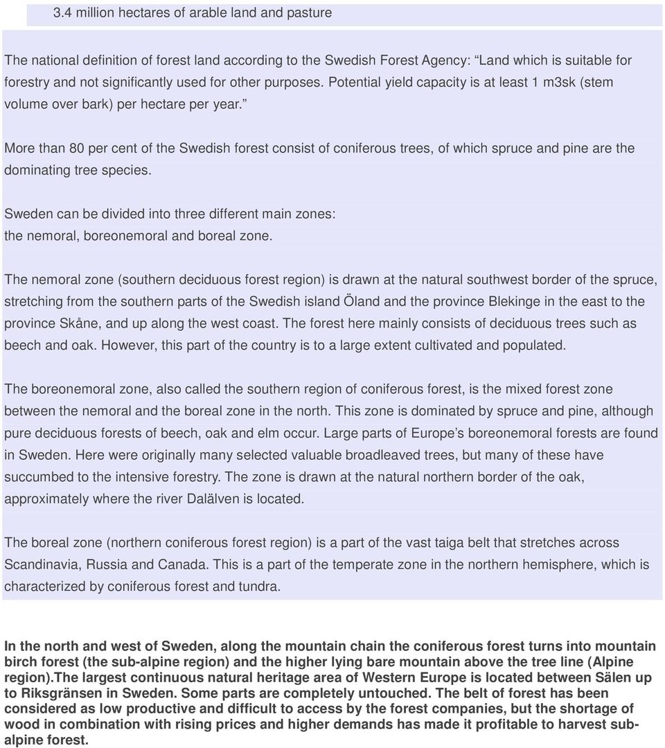 More than 80 per cent of the Swedish forest consist of coniferous trees, of which spruce and pine are the dominating tree species.