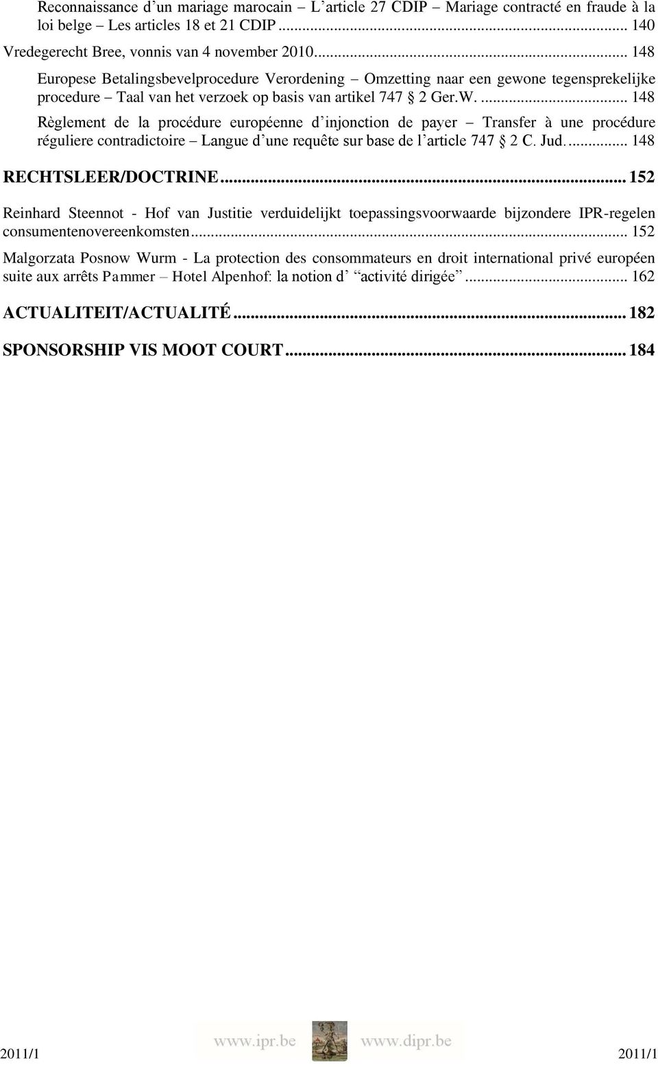 ... 148 Règlement de la procédure européenne d injonction de payer Transfer à une procédure réguliere contradictoire Langue d une requête sur base de l article 747 2 C. Jud.... 148 RECHTSLEER/DOCTRINE.