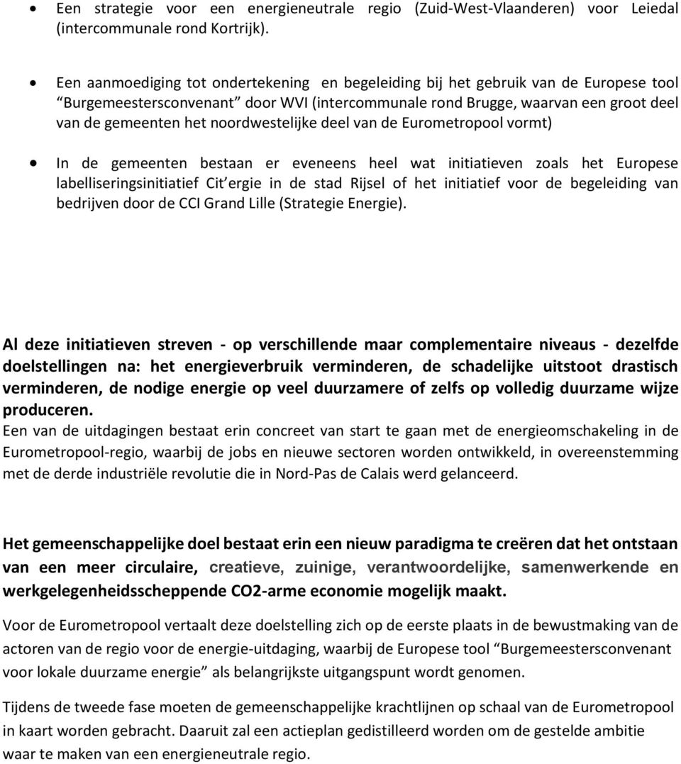 noordwestelijke deel van de Eurometropool vormt) In de gemeenten bestaan er eveneens heel wat initiatieven zoals het Europese labelliseringsinitiatief Cit ergie in de stad Rijsel of het initiatief