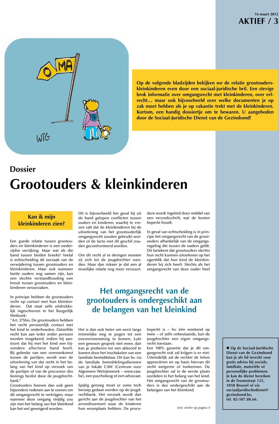 Kortom, een handig dossiertje om te bewaren. U aangeboden door de Sociaal-Juridische Dienst van de Gezinsbond! Dossier Grootouders & kleinkinderen Kan ik mijn kleinkinderen zien?