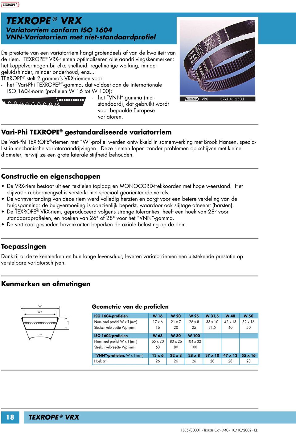 .. TEXROPE stelt 2 gamma s VRX-riemen voor: - het Vari-Phi TEXROPE -gamma, dat voldoet aan de internationale ISO 1604-norm (profielen W 16 tot W 100); - het VNN -gamma (nietstandaard), dat gebruikt