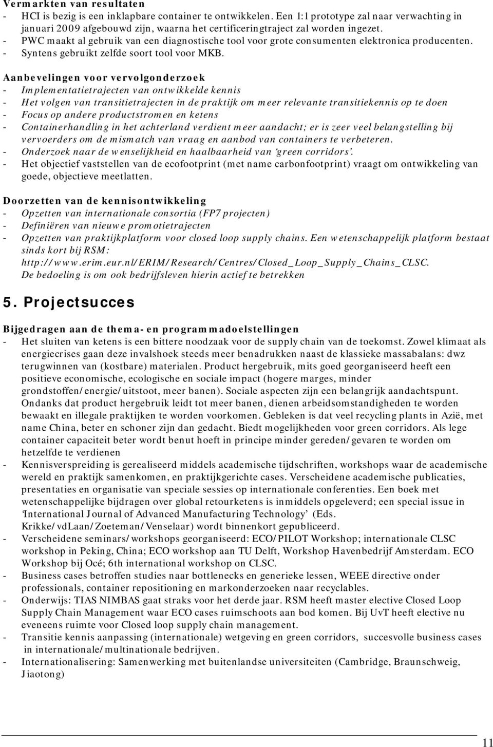 - PWC maakt al gebruik van een diagnostische tool voor grote consumenten elektronica producenten. - Syntens gebruikt zelfde soort tool voor MKB.