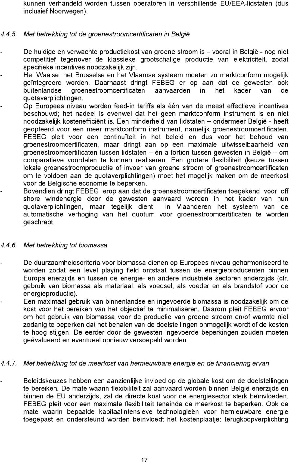 productie van elektriciteit, zodat specifieke incentives noodzakelijk zijn. - Het Waalse, het Brusselse en het Vlaamse systeem moeten zo marktconform mogelijk geïntegreerd worden.