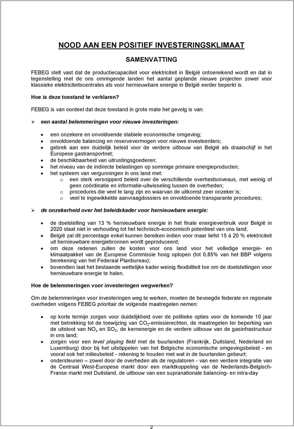 FEBEG is van oordeel dat deze toestand in grote mate het gevolg is van: een aantal belemmeringen voor nieuwe investeringen: een onzekere en onvoldoende stabiele economische omgeving; onvoldoende