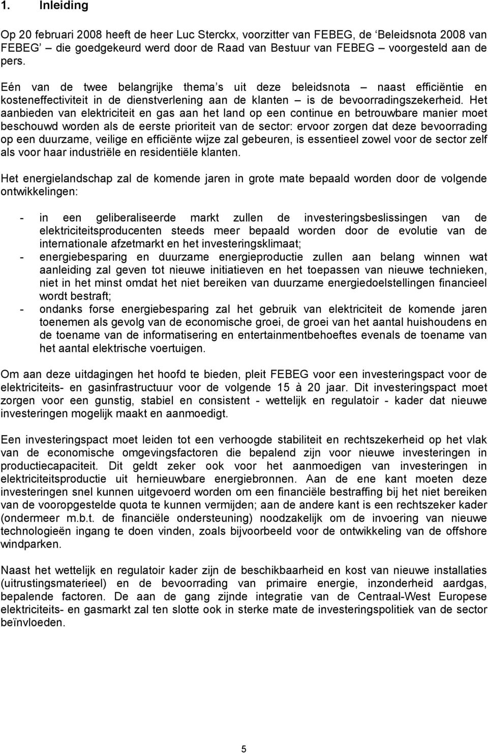 Het aanbieden van elektriciteit en gas aan het land op een continue en betrouwbare manier moet beschouwd worden als de eerste prioriteit van de sector: ervoor zorgen dat deze bevoorrading op een