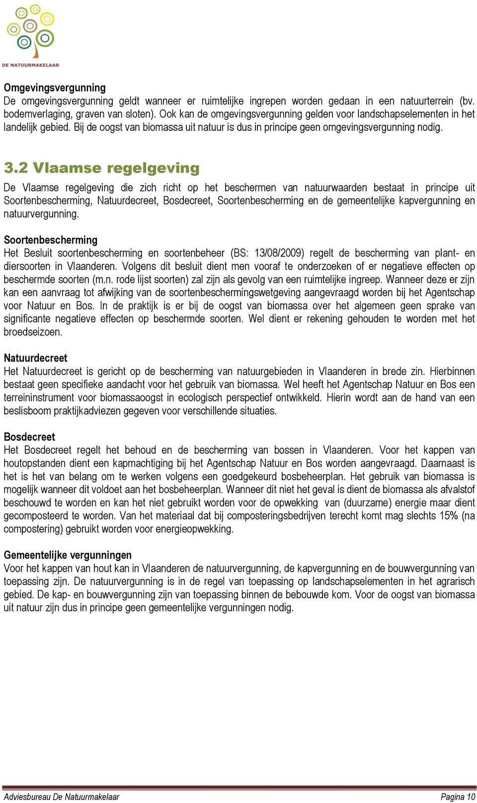 2 Vlaamse regelgeving De Vlaamse regelgeving die zich richt op het beschermen van natuurwaarden bestaat in principe uit Soortenbescherming, Natuurdecreet, Bosdecreet, Soortenbescherming en de