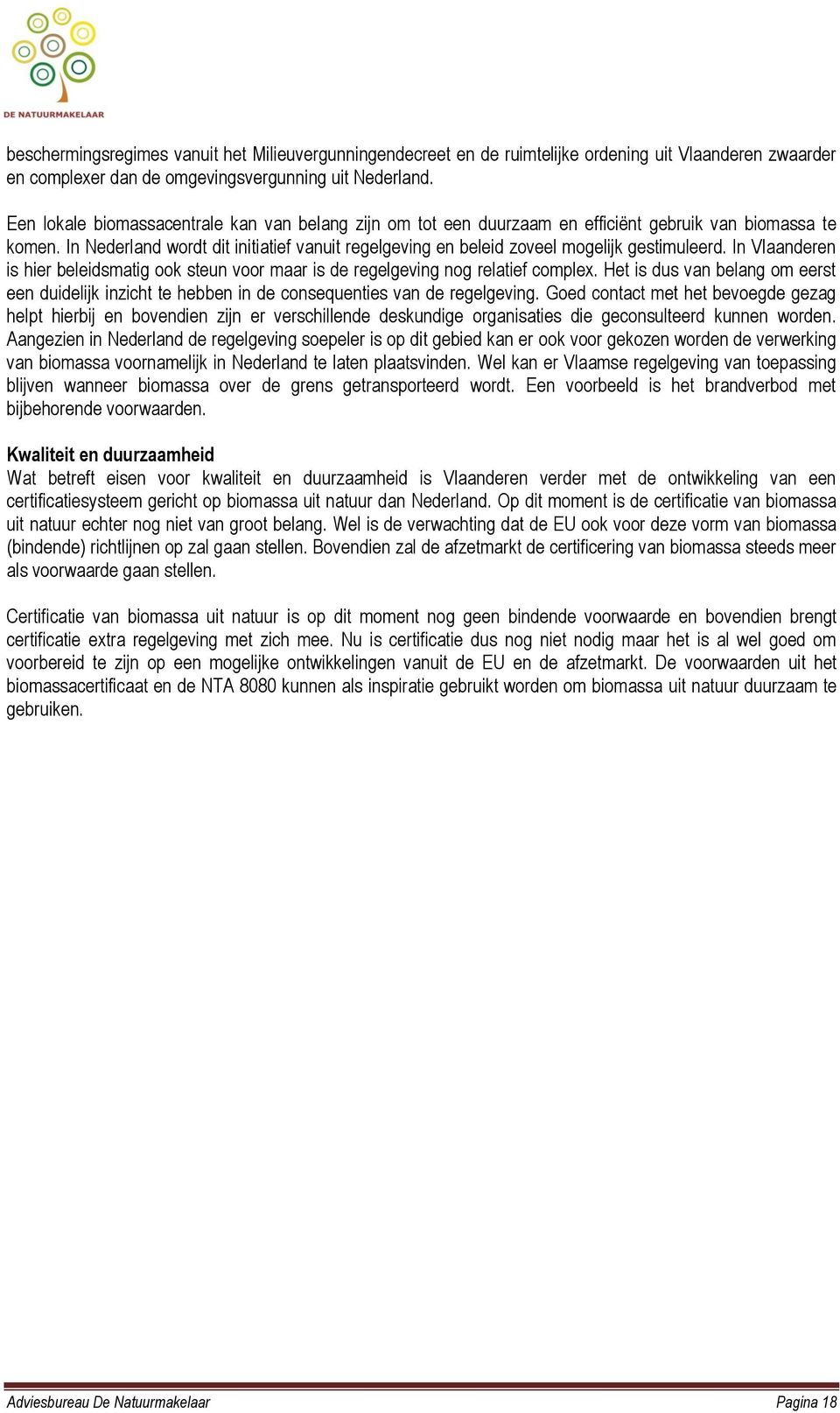 In Nederland wordt dit initiatief vanuit regelgeving en beleid zoveel mogelijk gestimuleerd. In Vlaanderen is hier beleidsmatig ook steun voor maar is de regelgeving nog relatief complex.